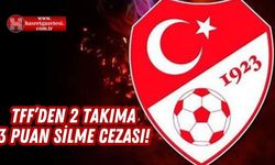 TFF'den 2 Takıma 3'er Puan Silme Cezası!