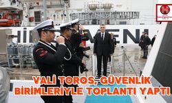 Vali Toros, Güvenlik Birimleriyle Toplantı Yaptı