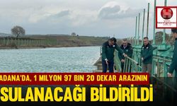 Adana'da, 1 milyon 97 bin 20 dekar arazinin sulanacağı bildirildi