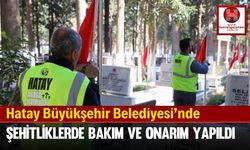 Hatay'da Şehitliklerde Bakım ve Onarım Yapıldı