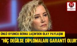 Ünlü oyuncu Berna Laçin'den Olay Paylaşım, ''Hiç Değilse Diplomaları Garanti Olur''