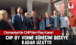 CHP'den Flaş Karar! Osmaniye'de Oy Verme Süresi Uzatıldı!