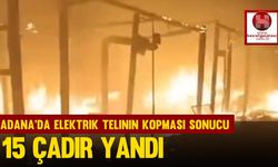 Adana'da Elektrik Telinin Kopması Sonucu 15 Çadır Yandı