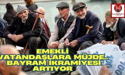 Emekli Vatandaşlara Müjde.. Bayram İkramiyesi Artıyor