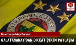 Fenerbahçe Maçı Sonrası Galatasaray'dan Dikkat Çeken Paylaşım!