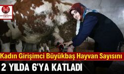 Kadın Girişimci Büyükbaş Hayvan Sayısını 2 Yılda 6'ya Katladı