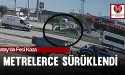 Hatay'da Feci Kaza Metrelerce Sürüklendi