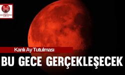 Bu Gece Kanlı Ay Tutulması Gerçekleşecek.. Kanlı Ay Tutulması Ne Zaman, Saat Kaçta, Hangi Gün, Türkiye'den Görülecek Mi?