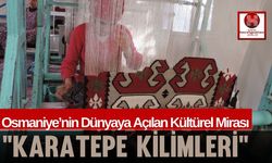 Osmaniye’nin Kadim Kültürel Mirası Karatepe Kilimleri