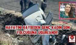 Elim Kazada Hayatını Kaybeden Genç Kadın Toprağa Verildi!