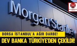 Borsa İstanbul’a Ağır Darbe! Morgan Stanley Türkiye’den Çekildi!