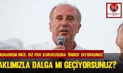 Son Dakika.. Muharrem İnce; Siz PKK kurucusuna 'Önder' Diyorsunuz Aklımızla Dalga Mı Geçiyorsunuz?