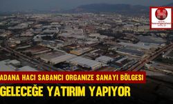 Adana Hacı Sabancı Organize Sanayi Bölgesi, geleceğe yatırım yapıyor