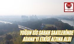 Yoğun Sis Sabah Saatlerinde Adana'yı Etkisi Altına Aldı