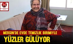 Mersin'de Evde Temizlik Birimiyle Yüzler Gülüyor