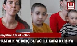 Hayatını Altüst Eden Bir Hastalık ve Borç Batağı İle Karşı Karşıya