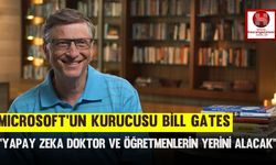 Microsoft’un kurucusu Bill Gates, ''Yapay Zeka Doktor ve Öğretmenlerin Yerini Alacak''