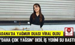 Adana’da Yağmur Duası Viral Oldu: “Daha Çok Yağsın” Dedi, İş Yerini Su Bastı