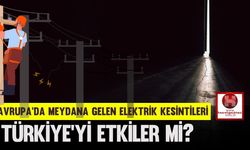 Avrupa'da Meydana Gelen Elektrik Kesintileri Türkiye'yi Etkiler Mi?