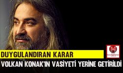 Duygulandıran Karar, Volkan Konak’ın Vasiyeti Yerine Getirildi