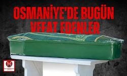 OSMANİYE'DE 01 MAYIS 2025 PERŞEMBE GÜNÜ VEFAT EDENLER