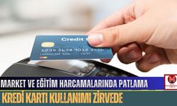 Market ve Eğitim Harcamalarında Patlama, Kredi Kartı Kullanımı Zirvede