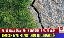 Aşırı Hava Olayları, Kuraklık, Sel, Yangın: Gelecek 5 Yıl Felaketlerle Dolu Olabilir
