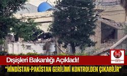 Dışişleri Bakanlığı Açıkladı! "Hindistan-Pakistan Krizi Küresel Tehdit Boyutunda"