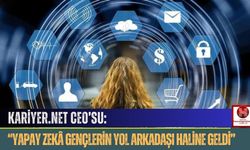 Kariyer.net CEO’su; “Yapay Zekâ Gençlerin Yol Arkadaşı Haline Geldi”