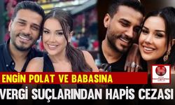 Engin Polat ve Babasına Vergi Suçlarından Hapis Cezası