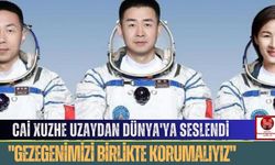 Cai Xuzhe Uzaydan Dünya'ya Seslendi: "Gezegenimizi Birlikte Korumalıyız"