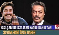 Yeşilçam'ın Usta İsmi Kadir İnanır'dan Sevenlerini Üzecek Haber