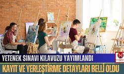 Yetenek Sınavı Kılavuzu Yayımlandı: Kayıt ve Yerleştirme Detayları Belli Oldu