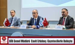 BİK Genel Müdürü  Cavit  Erkılınç: Gazetecilerle Buluştu