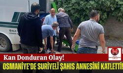 Osmaniye'de Suriye Uyruklu Adam, Tartıştığı Annesini Boğarak Öldürdü!
