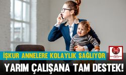 İŞKUR Annelere Kolaylık Sağlıyor, Yarım Çalışana Tam Destek!