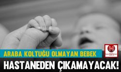 Araba Koltuğu Olmayan Bebek Hastaneden Çıkamayacak!