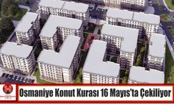 Osmaniye Konut Kurası 16 Mayıs’ta Çekiliyor