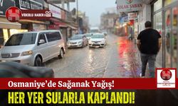 Osmaniye'de Şiddetli Yağmur Hayatı Durma Noktasına Getirdi!