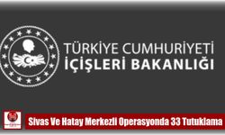 Sivas Ve Hatay Merkezli Operasyonda 33 Tutuklama