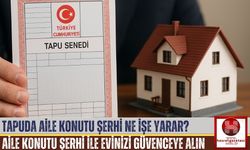Tapuda Aile Konutu Şerhi Nedir, Ne İşe Yarar?