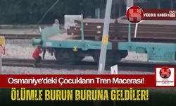 Osmaniye'de Çocukların Trenle Tehlikeli Oyunu!