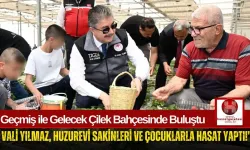 Vali Yılmaz, Huzurevi ve Çocuk Evleri’nde Kalanlarla Çilekleri Dalından Topladı!