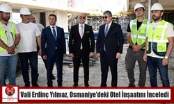Vali Erdinç Yılmaz, Osmaniye’deki Otel İnşaatını İnceledi