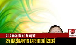 Bir Günde Neler Değişti? 25 Haziran'ın Tarihteki İzleri