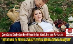 Çocuğunu Kaybeden Ege Kökenli'den Yürek Burkan Paylaşım: “Hayatımın En Büyük Sevgisiyle ve En Derin Acısıyla Tanıştım”