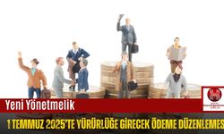 Yeni Yönetmelik, 1 Temmuz 2025’te Yürürlüğe Girecek Ödeme Düzenlemesi