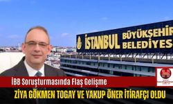İBB Soruşturmasında Flaş Gelişme: Ziya Gökmen Togay ve Yakup Öner İtirafçı Oldu