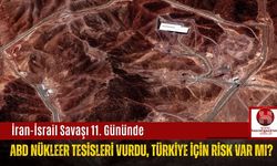 İran-İsrail Savaşı 11. Gününde: ABD Nükleer Tesisleri Vurdu, Türkiye İçin Risk Var mı?