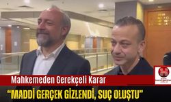 Mahkemeden Gerekçeli Karar: “Maddi Gerçek Gizlendi, Suç Oluştu”